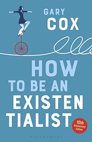 How to be an existentialist, or, How to get real, get a grip and stop making excuses; Gary Cox; 2020