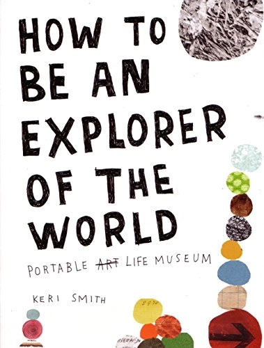 How to be an explorer of the world : portable life museum; Keri Smith; 2011