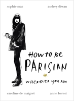 How to be parisian - wherever you are; Sophie Mas; 2014