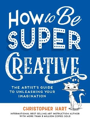 How to Be Super Creative; Christopher Hart; 2024