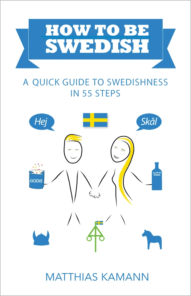 How to be Swedish : a quick guide to swedishness - in 55 steps; Matthias Kamann; 2017