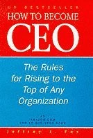 How to become CEO : the rules for rising to the top of any organization; Jeffrey J. Fox; 2000