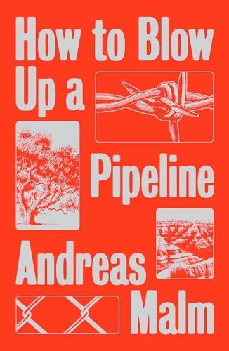 How to blow up a pipeline : learning to fight in a world on fire; (journalist) Andreas Malm; 2021