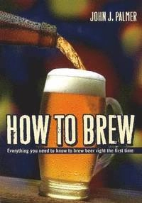 How to brew : everything you need to know to brew beer right the first time; John J. Palmer; 2006