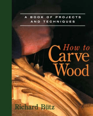 How to carve wood : a book of projects and techniques; Richard Bütz; 1984