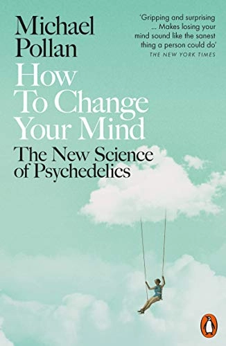 How to Change Your Mind; Michael Pollan; 2019
