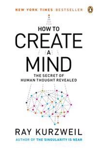 How to create a mind : the secret of human thought revealed; Ray. Kurzweil; 2013