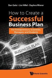 How to create a successful business plan : for entrepreneurs, scientists, managers and students; Dan Galai; 2016