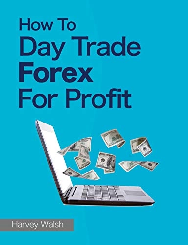 How To Day Trade Forex For Profit; Harvey Walsh; 2013
