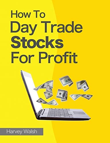 How To Day Trade Stocks For Profit; Harvey Walsh; 2013