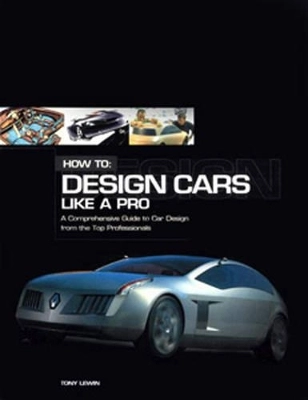 How to design cars like a pro : a comprehensive guide to car design from the top professionals; Tony Lewin; 2003
