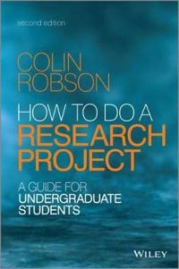 How to do a Research Project: A Guide for Undergraduate Students; Colin Robson; 2014