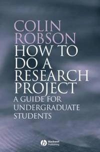 How to do a Research Project: A Guide for Undergraduate Students; Colin Robson; 2007