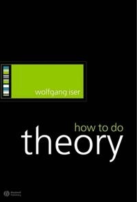How to Do Theory; Wolfgang Iser; 2005