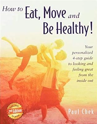 How to eat, move and be healthy : your personalized 4-step guide to looking and feeling great from the inside out; Paul Chek; 2018