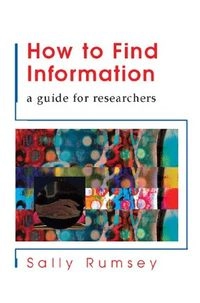 How to find information : a guide for researchers; Sally Rumsey; 2004