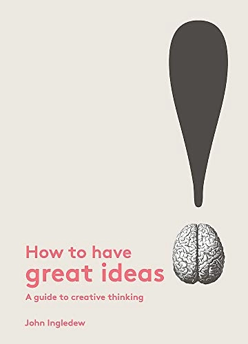 How to Have Great Ideas; John Ingledew; 2016