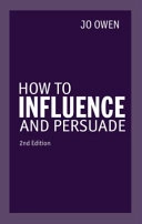 How to Influence and Persuade; Jo Owen; 2012