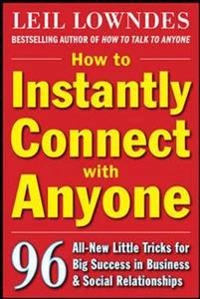 How to Instantly Connect with Anyone: 96 All-New Little Tricks for Big Success in Relationships; Leil Lowndes; 2009