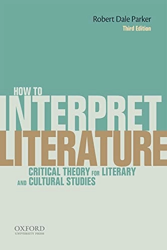 How to interpret literature : critical theory for literary and cultural studies; Robert Dale Parker; 2014