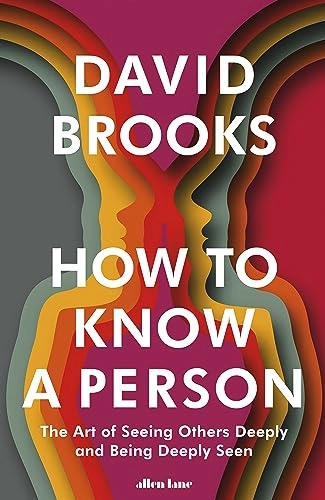 How to know a person : the art of seeing others deeply and being deeply seen; David Brooks; 2023