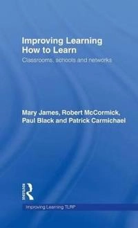 How to learn : classrooms, schools and networks; Mary James, Robert McCormick, Paul Black, Patrick Carmichael, Mary-Jane Drummond; 2006