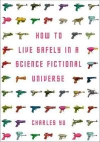 How to live safely in a science fictional universe; Charles Yu; 2011