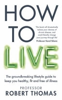 How to Live: The Groundbreaking Lifestyle Guide to Keep You Healthy, Fit and Free of Illness; Professor Robert Thomas; 2020
