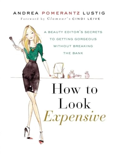 How to look expensive : a beauty editor's secrets to getting gorgeous without breaking the bank; Andrea Pomerantz. Lustig; 2012