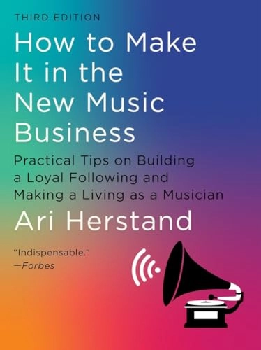 How to make it in the new music business : practical tips on building a loyal following and making a living as a musician; Ari Herstand; 2023
