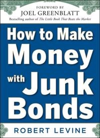 How to Make Money with Junk Bonds; Robert Levine; 2012
