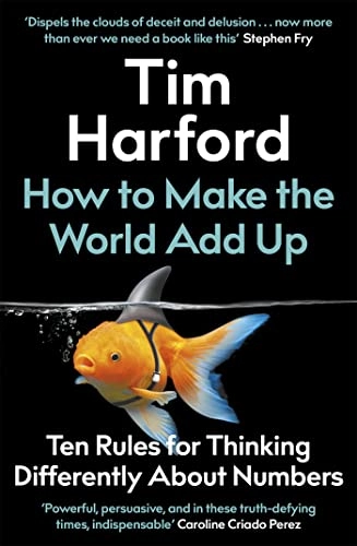 How to make the world add up : ten rules for thinking differently about numbers; Tim Harford; 2020