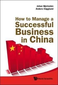 How to manage a successful business in China; Johan Björkstén; 2010