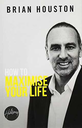 How To Maximise Your Life; Brian Houston; 2013
