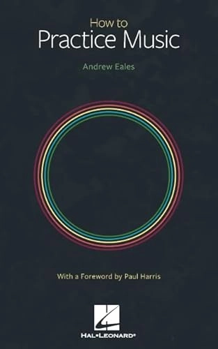 How to practice music; Andrew Eales; 2022