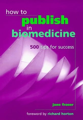 How to publish in biomedicine : 500 tips for success; Jane Fraser; 1997