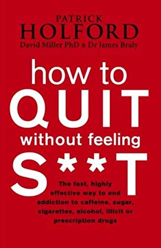 How to Quit Without Feeling S**t; Patrick Holford, David Miller, James Braly