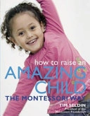 How to Raise an Amazing Child the Montessori Way; Tim Seldin; 2006