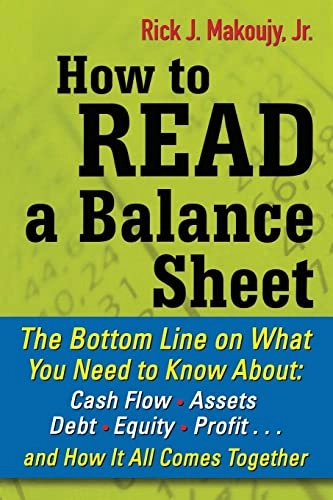 How to read a balance sheet : [the bottom line on what you need to know about: cash flow, assets, debt, equity, profit... and how it all comes together]; Rick Makoujy; 2010