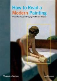 How to read a modern painting : understanding and enjoying the modern masters; Jon Thompson; 2006
