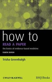 How to Read a Paper: The Basics of Evidence-Based Medicine ; Trisha Greenhalgh; 2010