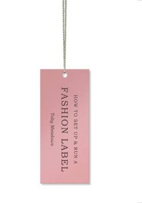 How to set up & run a fashion label; Toby. Meadows; 2009