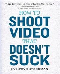 How to shoot video that doesn't suck; Steve Stockman; 2011