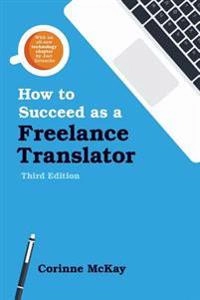 How to Succeed as a Freelance Translator; Corinne McKay; 2015