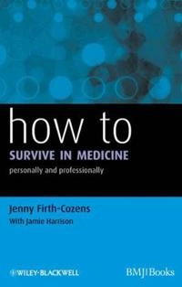 How to Survive in Medicine: Personally and Professionally; Jenny Firth-Cozens; 2010