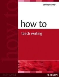 How to teach writing; Jeremy Harmer; 2004
