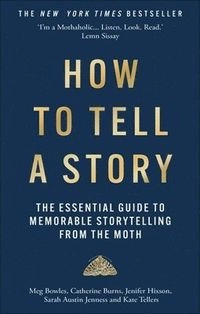 How to Tell a Story; The Moth, Meg Bowles, Catherine Burns, Jenifer Hixson, Sarah Austin Jenness; 2024