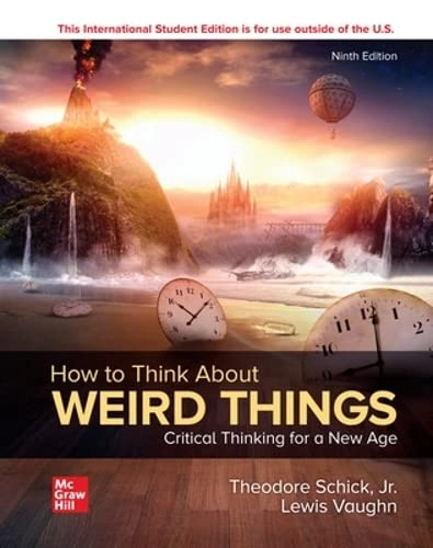 How to think about weird things : critical thinking for a new age; Theodore Schick; 2024