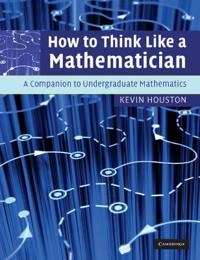 How to think like a mathematician : a companion to undergraduate mathematics; Kevin Houston; 2009