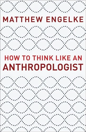 How to think like an anthropologist; Matthew. Engelke; 2018
